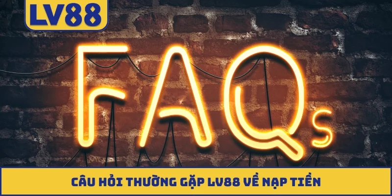 Câu hỏi thường gặp LV88 về nạp tiền