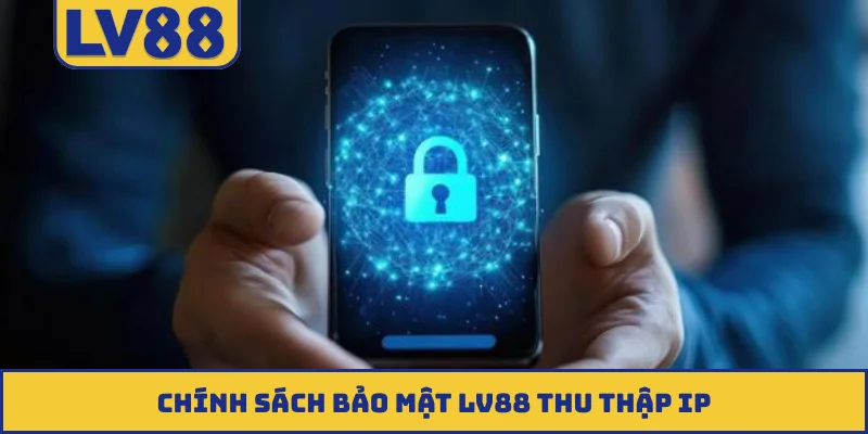 Chính sách bảo mật LV88 thu thập IP