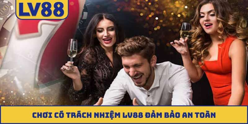 Chơi có trách nhiệm LV88 đảm bảo an toàn