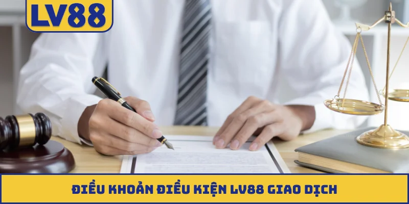 Điều khoản điều kiện LV88 giao dịch