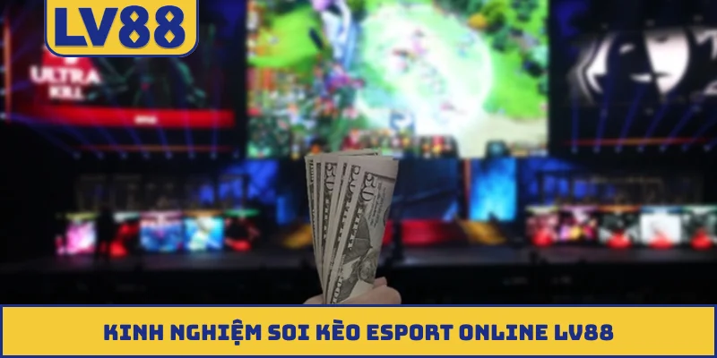 Kinh nghiệm soi kèo Esport online LV88