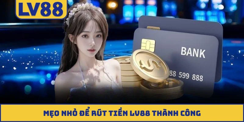 Mẹo nhỏ để rút tiền LV88 thành công