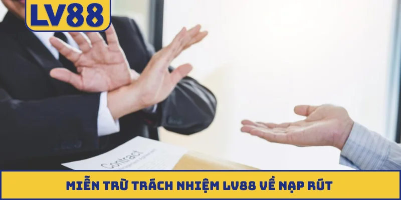 Miễn trừ trách nhiệm LV88 về nạp rút