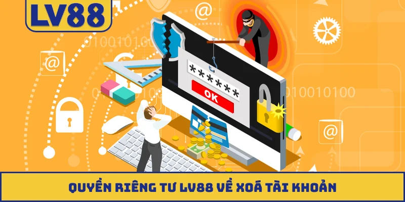 Quyền riêng tư LV88 về xoá tài khoản