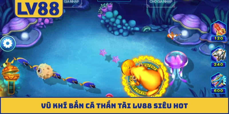 Vũ khí bắn cá Thần Tài LV88 siêu hot
