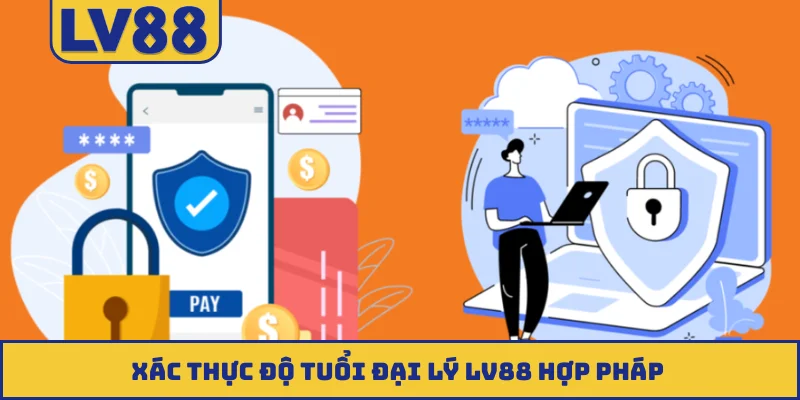 Xác thực độ tuổi đại lý LV88 hợp pháp